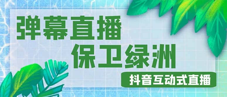 外面收费1980的抖音弹幕保卫绿洲项目，抖音报白，实时互动直播【详细教程】-小小小弦