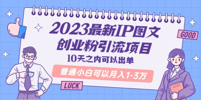 2023最新IP图文创业粉引流项目，10天之内可以出单 普通小白可以月入1-3万-小小小弦