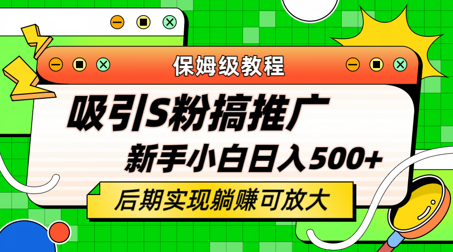 轻松引流老S批 不怕S粉一毛不拔 保姆级教程 小白照样日入500+-小小小弦