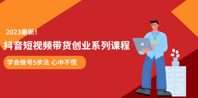 某培训售价980的抖音短视频带货创业系列课程 学会做号5步法 心中不慌-小小小弦