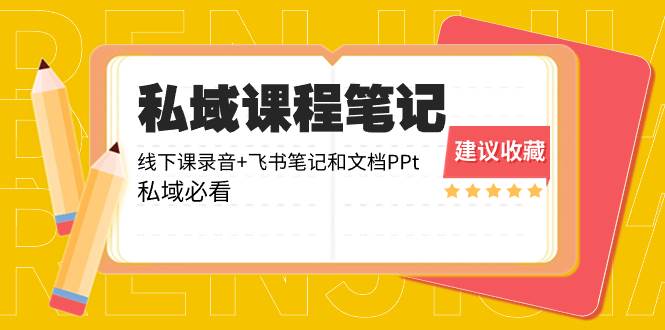 私域收费课程笔记：线下课录音+飞书笔记和文档PPt，私域必看！-小小小弦