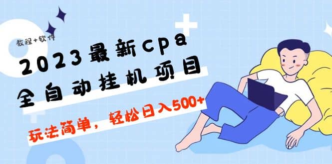 2023最新cpa全自动挂机项目，玩法简单，轻松日入500+【教程+软件】-小小小弦