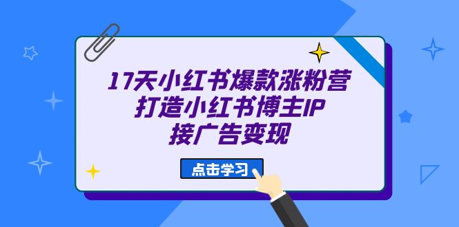 17天 小红书爆款 涨粉营（广告变现方向）打造小红书博主IP、接广告变现-小小小弦