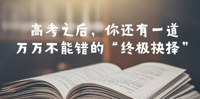 某公众号付费文章——高考-之后，你还有一道万万不能错的“终极抉择”-小小小弦