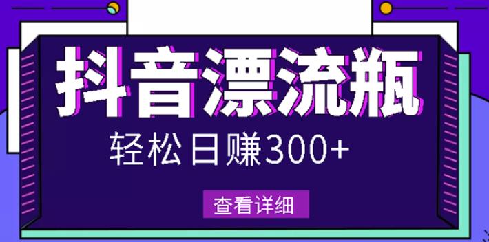 最新抖音漂流瓶发作品项目，日入300-500元没问题【自带流量热度】-小小小弦