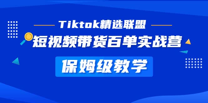 Tiktok精选联盟·短视频带货百单实战营 保姆级教学 快速成为Tiktok带货达人-小小小弦