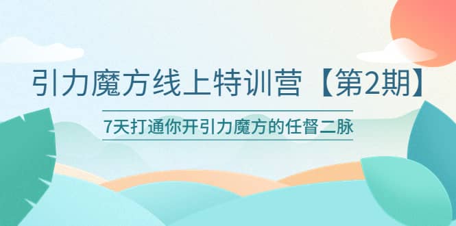 引力魔方线上特训营【第二期】五月新课，7天打通你开引力魔方的任督二脉-小小小弦