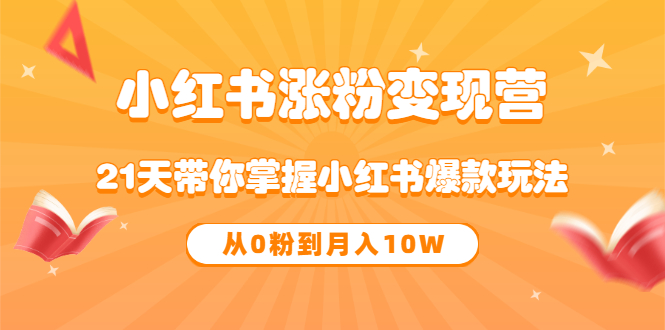 《小红书涨粉变现营》21天带你掌握小红书爆款玩法 从0粉到月入10W-小小小弦