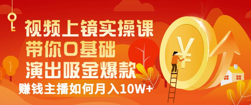 视频上镜实操课：带你0基础演出吸金爆款，赚钱主播如何月入10W+-小小小弦