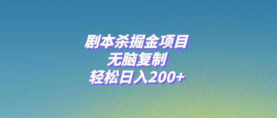 剧本杀掘金项目，无脑复制，轻松日入200+-小小小弦