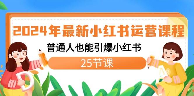 2024年最新小红书运营课程：普通人也能引爆小红书（25节课）-小小小弦