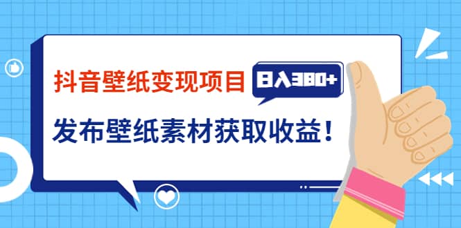 抖音壁纸变现项目：实战日入380+发布壁纸素材获取收益！-小小小弦