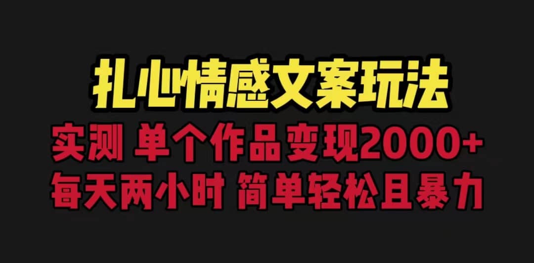 扎心情感文案玩法，单个作品变现5000+，一分钟一条原创作品，流量爆炸-小小小弦