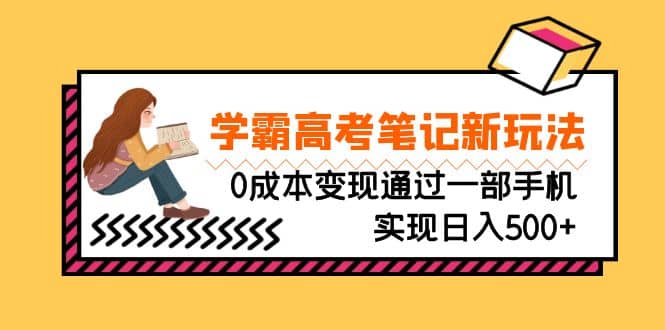 刚需高利润副业，学霸高考笔记新玩法，0成本变现通过一部手机实现日入500+-小小小弦