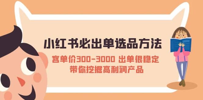 小红书必出单选品方法：客单价300-3000 出单很稳定 带你挖掘高利润产品-小小小弦