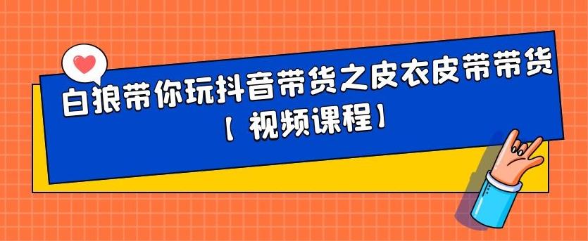 白狼带你玩抖音带货之皮衣皮带带货【视频课程】-小小小弦