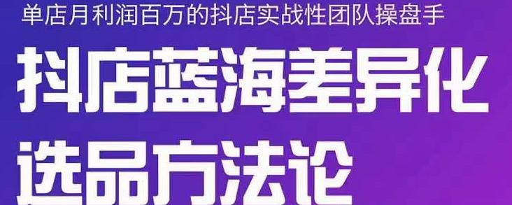 小卒抖店终极蓝海差异化选品方法论，全面介绍抖店无货源选品的所有方法-小小小弦