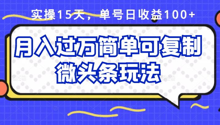 祖小来实操15天，单号日收益100+，月入过万简单可复制的微头条玩法【付费文章】-小小小弦