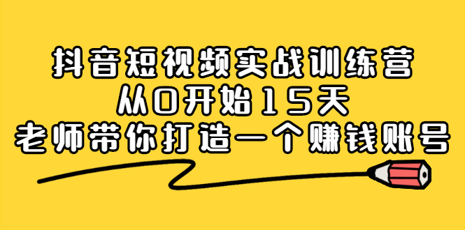 抖音短视频实战训练营，从0开始15天老师带你打造一个赚钱账号-小小小弦