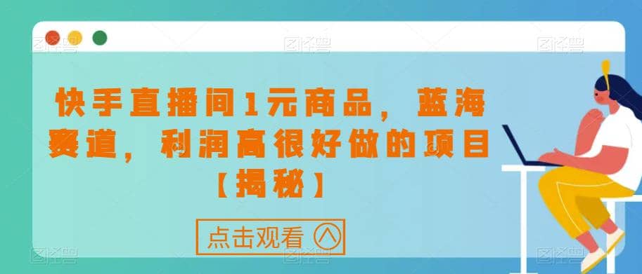 快手直播间1元商品，蓝海赛道，利润高很好做的项目【揭秘】-小小小弦