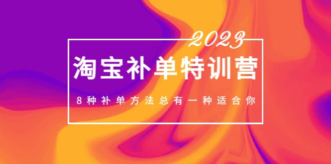 2023最新淘宝补单特训营，8种补单方法总有一种适合你-小小小弦