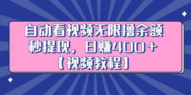 自动看视频无限撸余额秒提现，日赚400＋【视频教程】-小小小弦