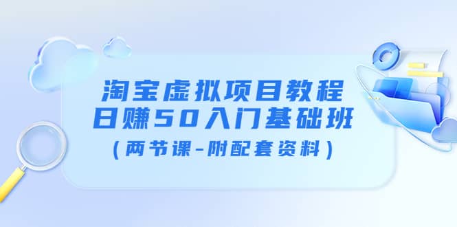 淘宝虚拟项目教程：日赚50入门基础班（两节课-附配套资料）-小小小弦