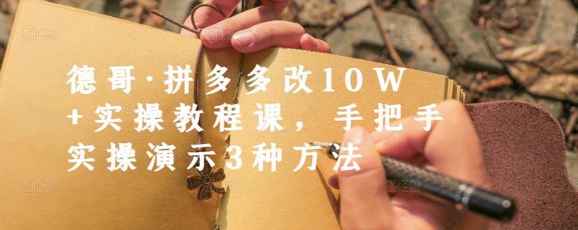 德哥·拼多多改10W+实操教程课，手把手实操演示3种方法-小小小弦