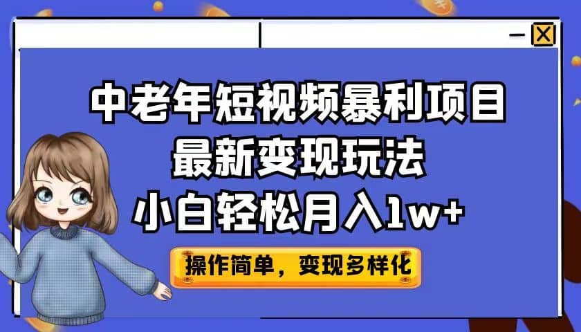 中老年短视频暴利项目最新变现玩法，小白轻松月入1w+-小小小弦