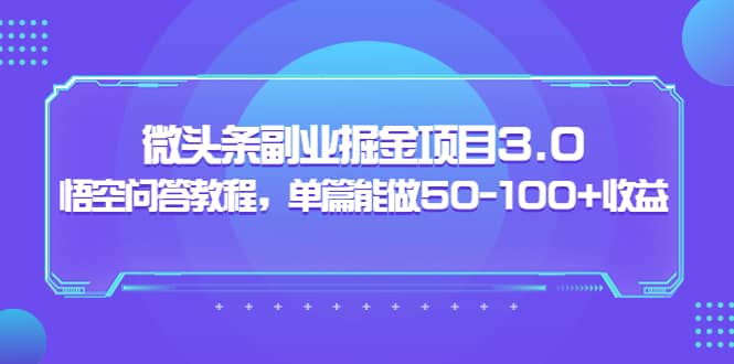 微头条副业掘金项目3.0+悟空问答教程，单篇能做50-100+收益-小小小弦