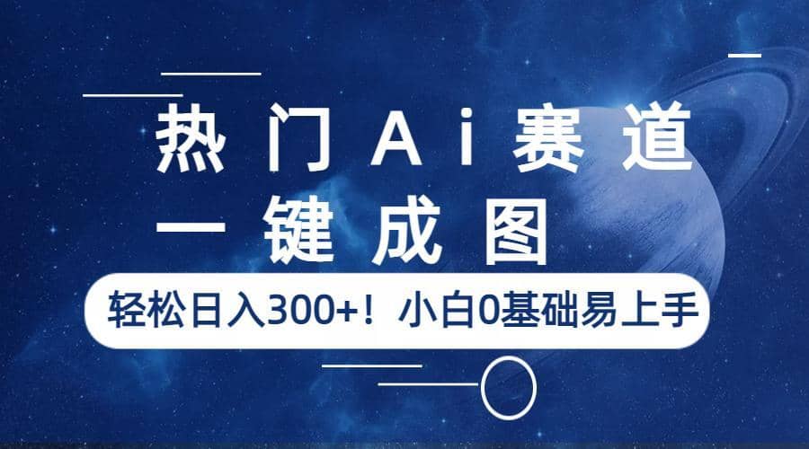 热门Ai赛道，一键成图，轻松日入300+！小白0基础易上手-小小小弦