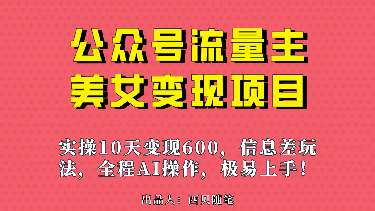 公众号流量主美女变现项目，实操10天变现600+，一个小副业利用AI无脑搬-小小小弦