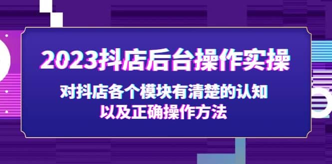 2023抖店后台操作实操，对抖店各个模块有清楚的认知以及正确操作方法-小小小弦