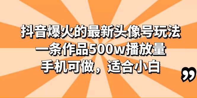 抖音爆火的最新头像号玩法，一条作品500w播放量，手机可做，适合小白-小小小弦