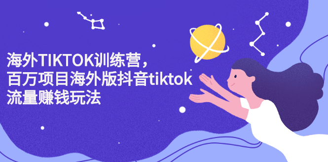 海外TIKTOK训练营，百万项目海外版抖音tiktok流量变现玩法-小小小弦