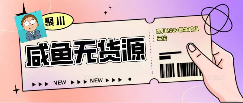 聚川2023闲鱼无货源最新经典玩法：基础认知+爆款闲鱼选品+快速找到货源-小小小弦