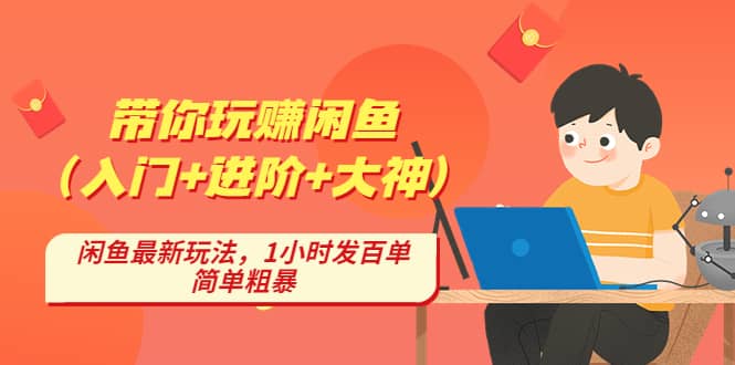 带你玩赚闲鱼（入门+进阶+大神），闲鱼最新玩法，1小时发百单，简单粗暴-小小小弦