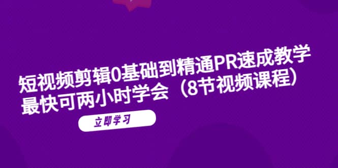 短视频剪辑0基础到精通PR速成教学：最快可两小时学会（8节视频课程）-小小小弦