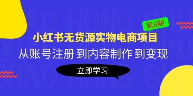 《小红书无货源实物电商项目》第8期：从账号注册 到内容制作 到变现-小小小弦