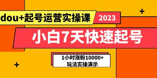 小白7天快速起号：dou+起号运营实操课，实战1小时涨粉10000+玩法演示-小小小弦