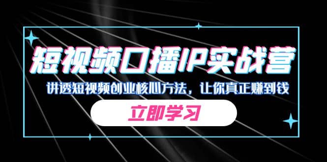 某收费培训：短视频口播IP实战营，讲透短视频创业核心方法，让你真正赚到钱-小小小弦