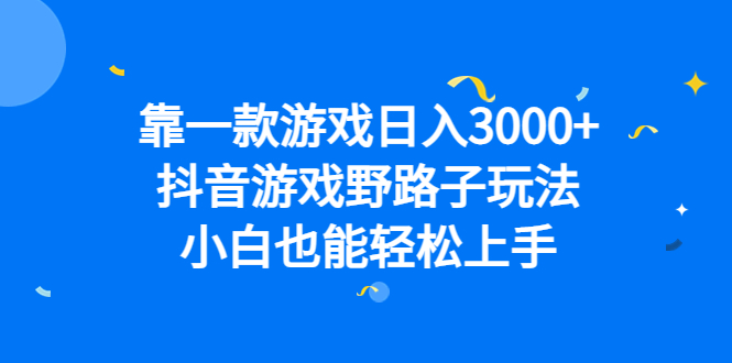 靠一款游戏日入3000+，抖音游戏野路子玩法，小白也能轻松上手-小小小弦