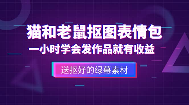 外面收费880的猫和老鼠绿幕抠图表情包视频制作，一条视频变现3w+教程+素材-小小小弦