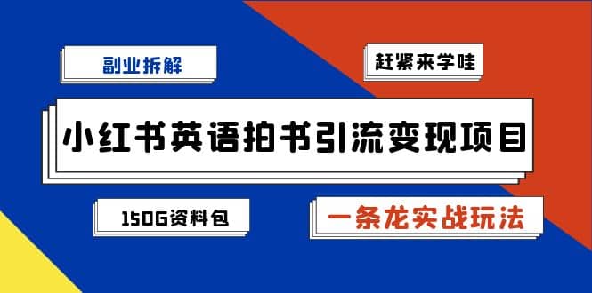 副业拆解：小红书英语拍书引流变现项目【一条龙实战玩法+150G资料包】-小小小弦