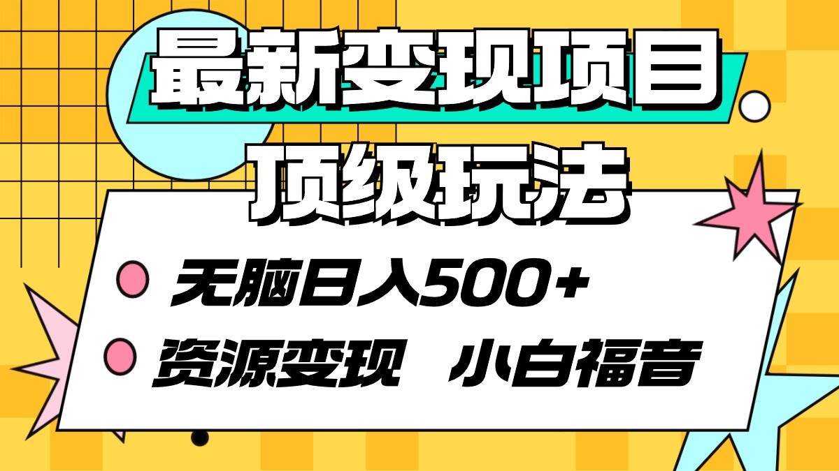 最新变现项目顶级玩法 无脑日入500+ 资源变现 小白福音-小小小弦