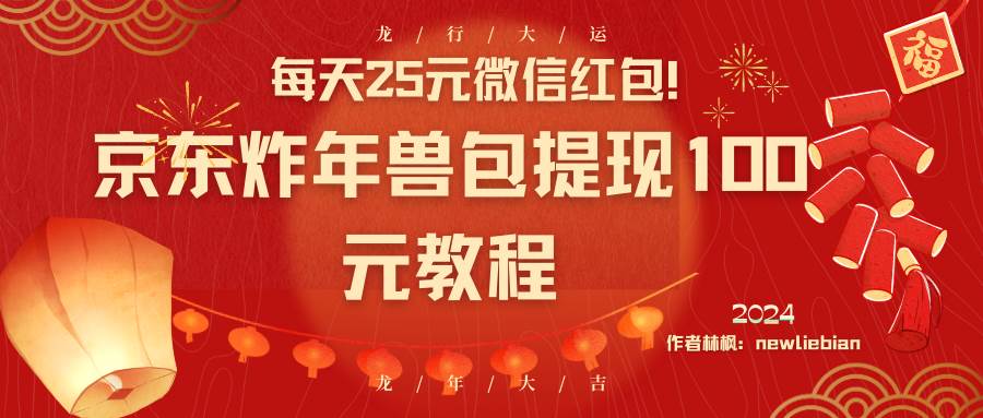 每天25元微信红包！京东炸年兽包提现100元教程-小小小弦