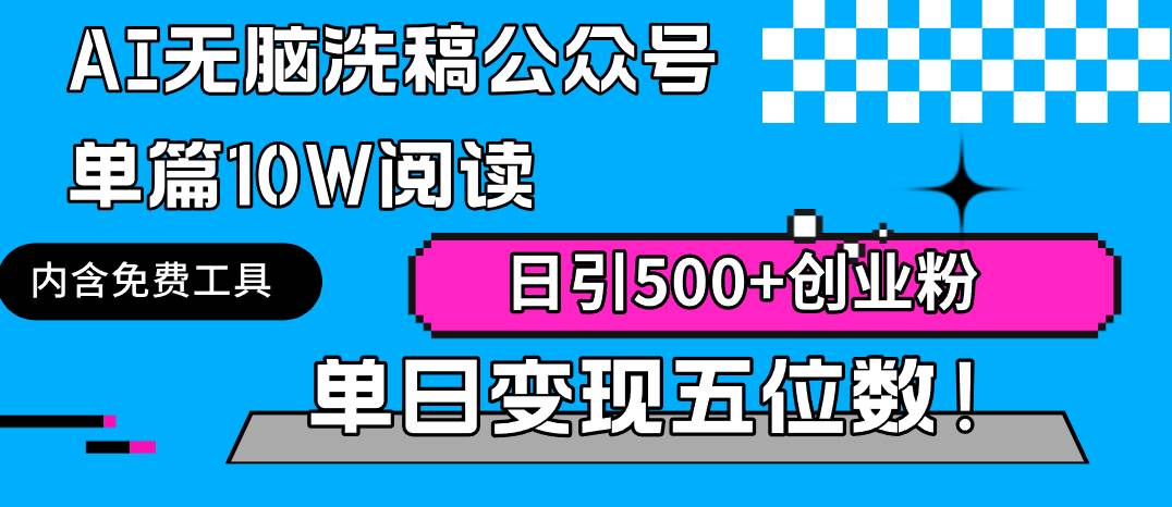 AI无脑洗稿公众号单篇10W阅读，日引500+创业粉单日变现五位数！-小小小弦