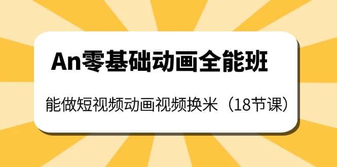 An零基础动画全能班：能做短视频动画视频换米（18节课）-小小小弦