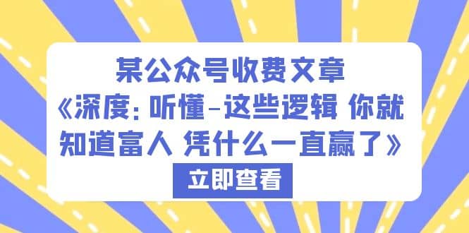 某公众号收费文章《深度：听懂-这些逻辑 你就知道富人 凭什么一直赢了》-小小小弦