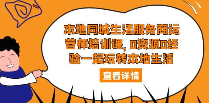 本地同城生活服务商运营师培训课，0资源0经验一起玩转本地生活-小小小弦